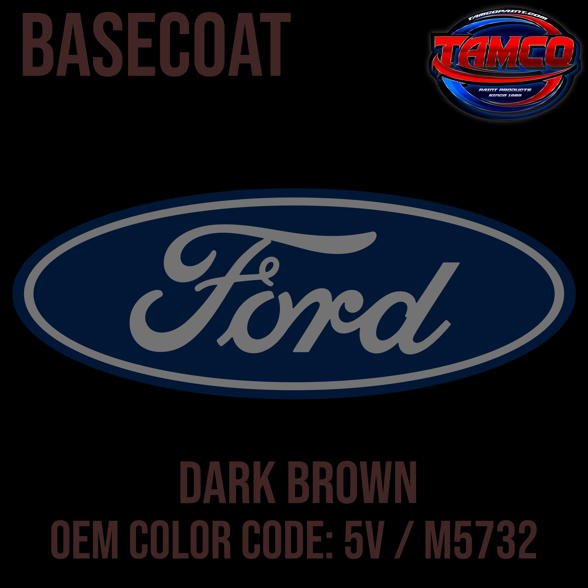 Tamco Paint Ford Dark Brown OEM Color Code: 5V / M5732 Basecoat