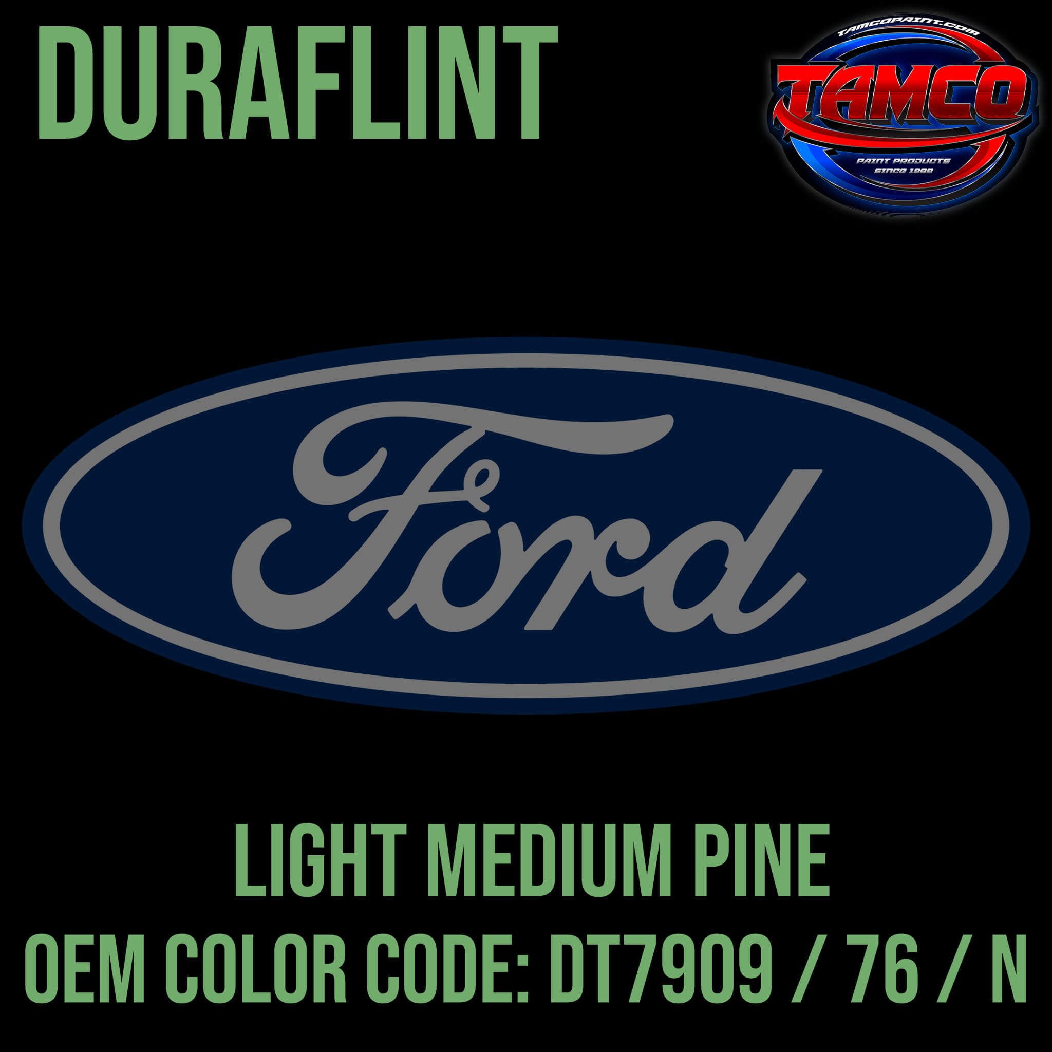 Tamco Paint Ford Light Medium Pine OEM COLOR CODE: DT7909 / 76 / N - Duraflint